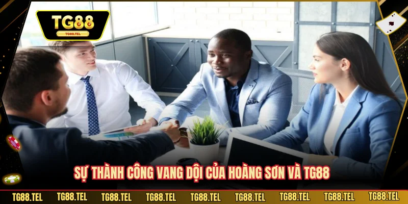 CEO TG88 2 Sự thành công vang dội của Hoàng Sơn và TG88