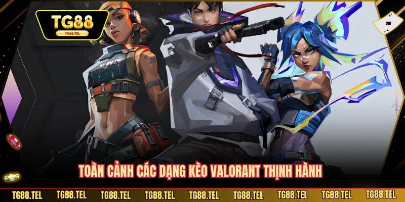 Cá Cược Valorant - Giải Trí Nhận Thưởng TG88 Ngập Tràn 3 Toàn cảnh các dạng kèo Valorant thịnh hành